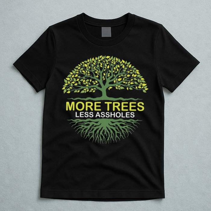 More Trees Less Assholes Environmentalist Earth Advocate T-Shirt