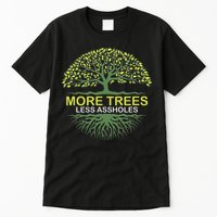 More Trees Less Assholes Environmentalist Earth Advocate Tall T-Shirt