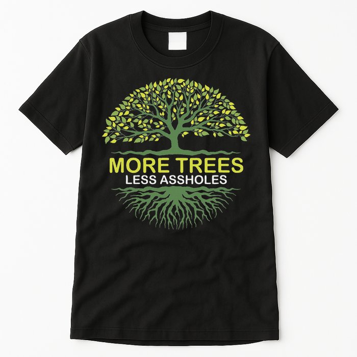 More Trees Less Assholes Environmentalist Earth Advocate Tall T-Shirt