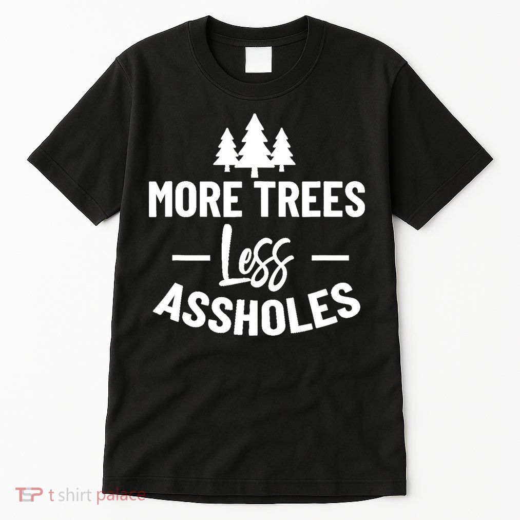 More Trees Less Assholes Design Funny Gift For Nature Lover Tall T-Shirt