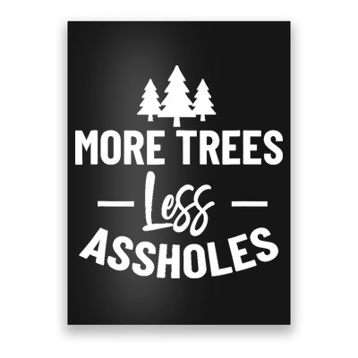 More Trees Less Assholes Design Funny Gift For Nature Lover Poster