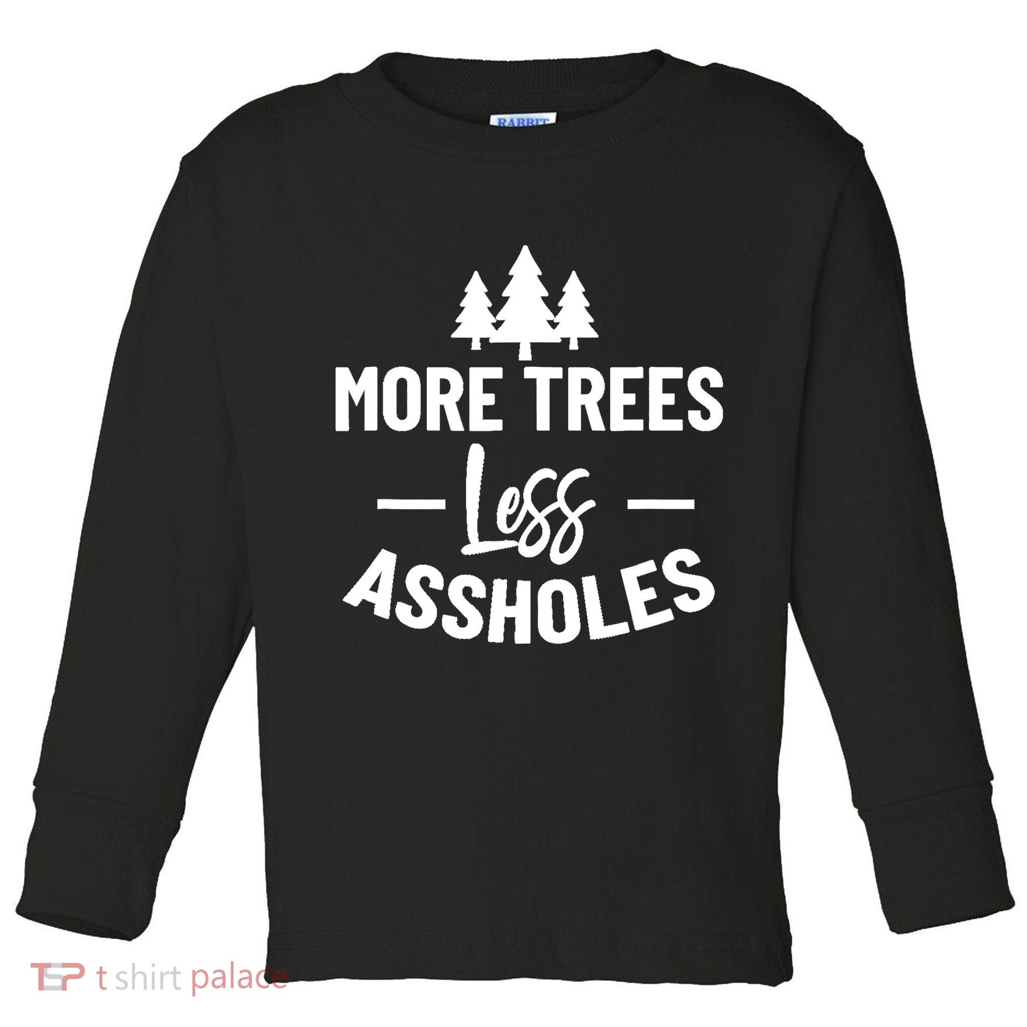 More Trees Less Assholes Design Funny Gift For Nature Lover Toddler Long Sleeve Shirt