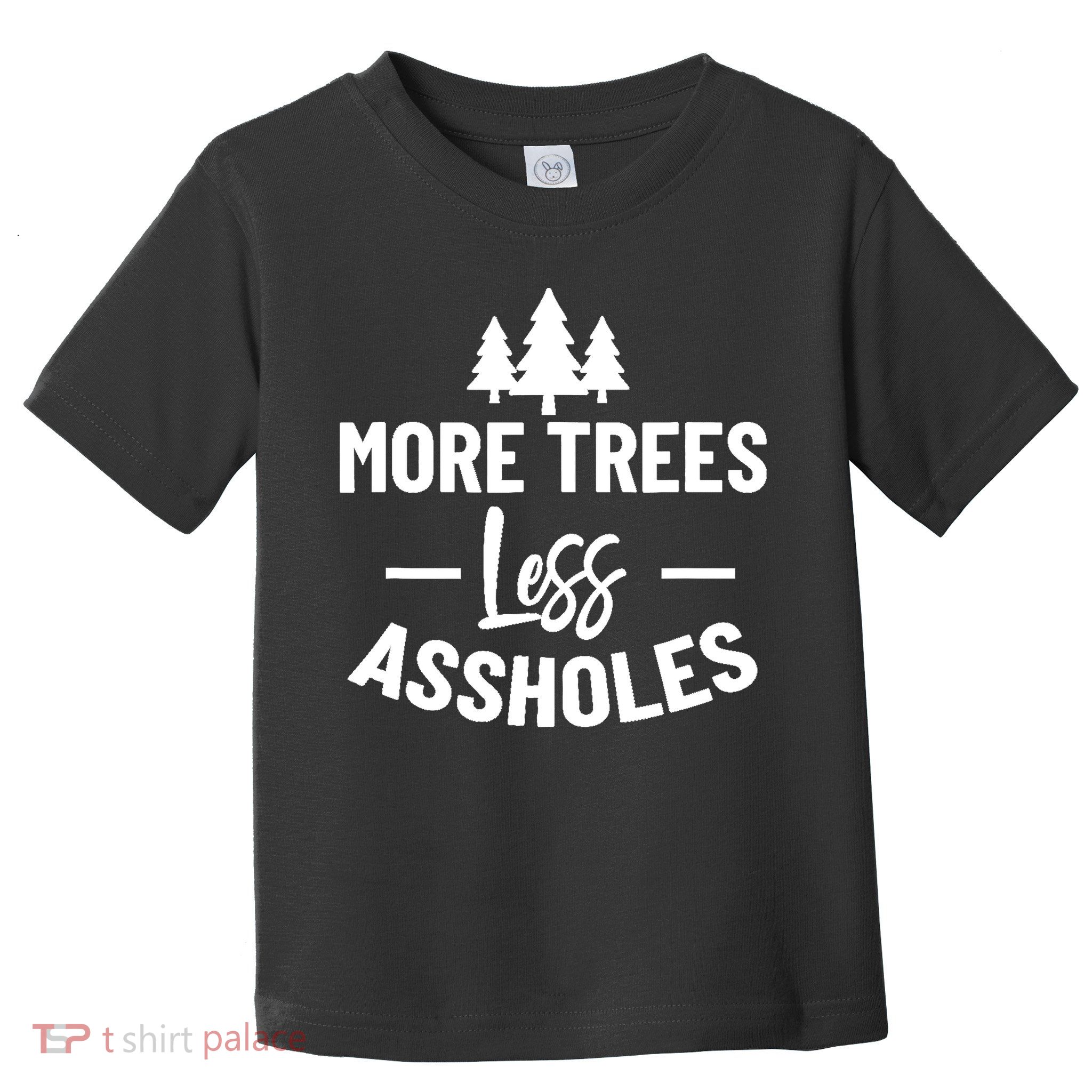 More Trees Less Assholes Design Funny Gift For Nature Lover Toddler T-Shirt