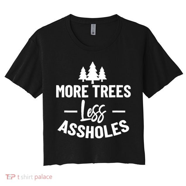 More Trees Less Assholes Design Funny Gift For Nature Lover Crop Top