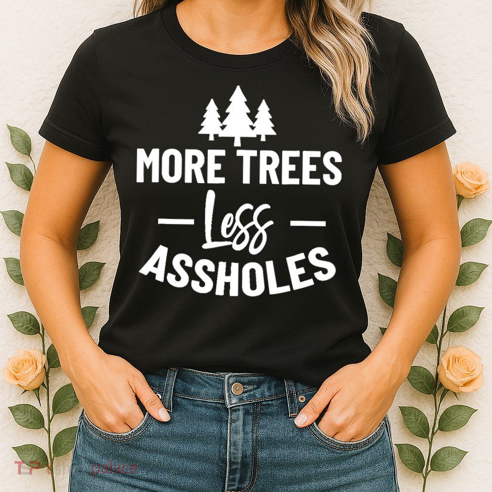 More Trees Less Assholes Design Funny Gift For Nature Lover Womens T-Shirt