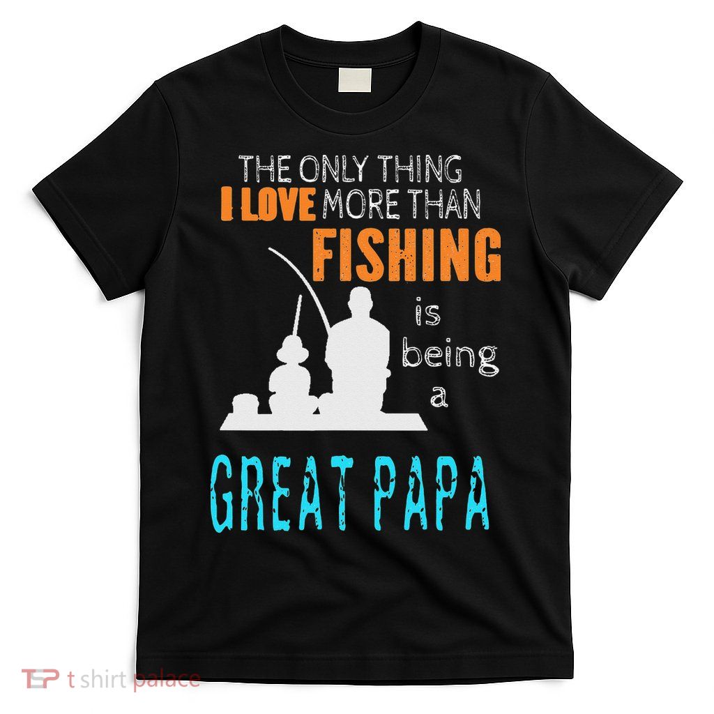 More Than Love Fishing Great Papa Special Great Grandpa T-Shirt