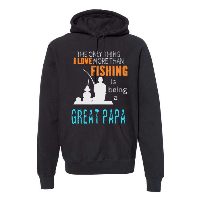 More Than Love Fishing Great Papa Special Great Grandpa Premium Hoodie