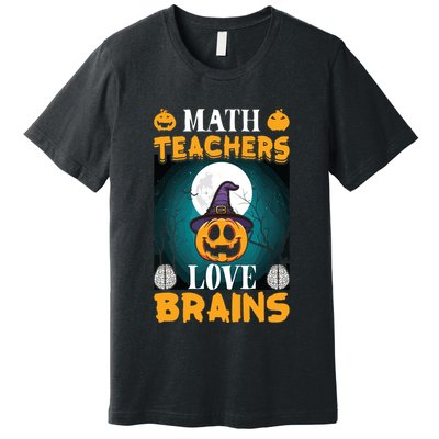 Math Teachers Love Brains Funny Halloween Math Teacher Premium T-Shirt