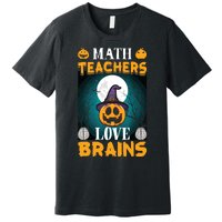 Math Teachers Love Brains Funny Halloween Math Teacher Premium T-Shirt