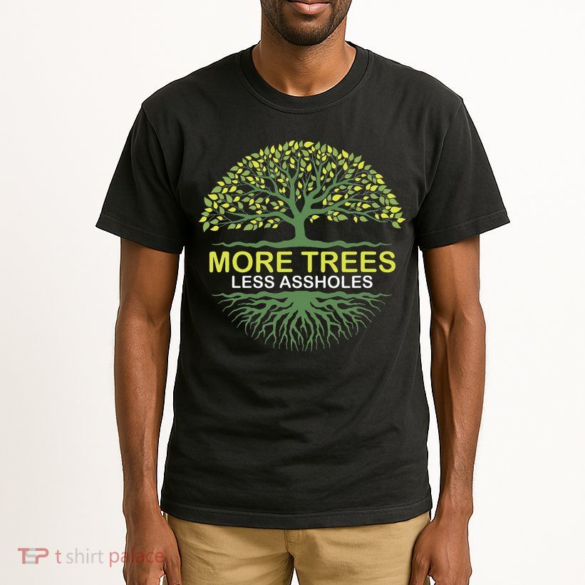 More Trees Less Assholes Environmentalist Earth Advocate Tall T-Shirt