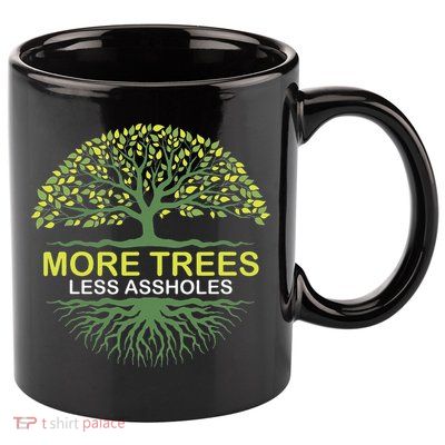 More Trees Less Assholes Environmentalist Earth Advocate 11oz C Handle Ceramic Mug