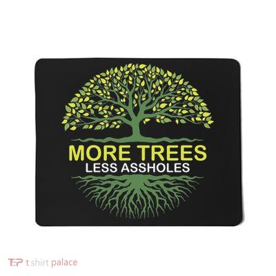 More Trees Less Assholes Environmentalist Earth Advocate Mousepad