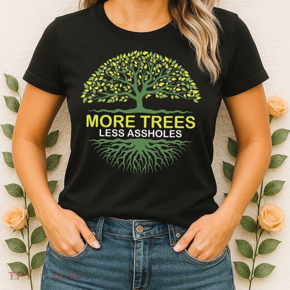 More Trees Less Assholes Environmentalist Earth Advocate Womens T-Shirt