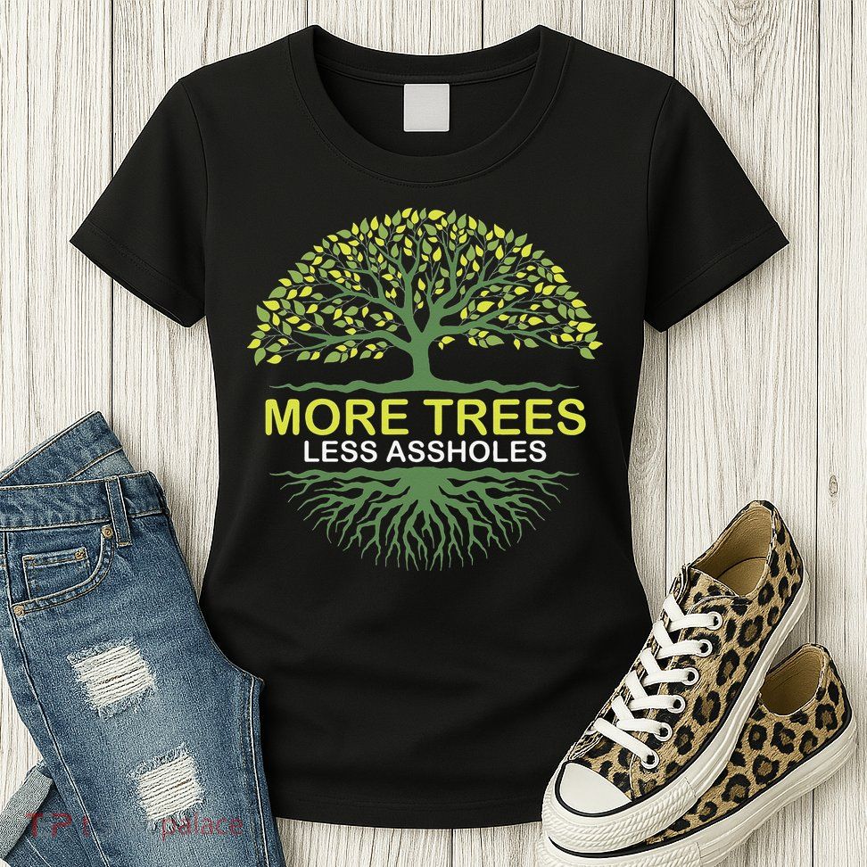 More Trees Less Assholes Environmentalist Earth Advocate Womens T-Shirt