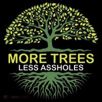 More Trees Less Assholes Environmentalist Earth Advocate Womens T-Shirt