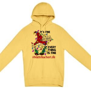 Math Teacher Life It S Fine I Am Fine Every Thing Is Fine Gift Premium Pullover Hoodie