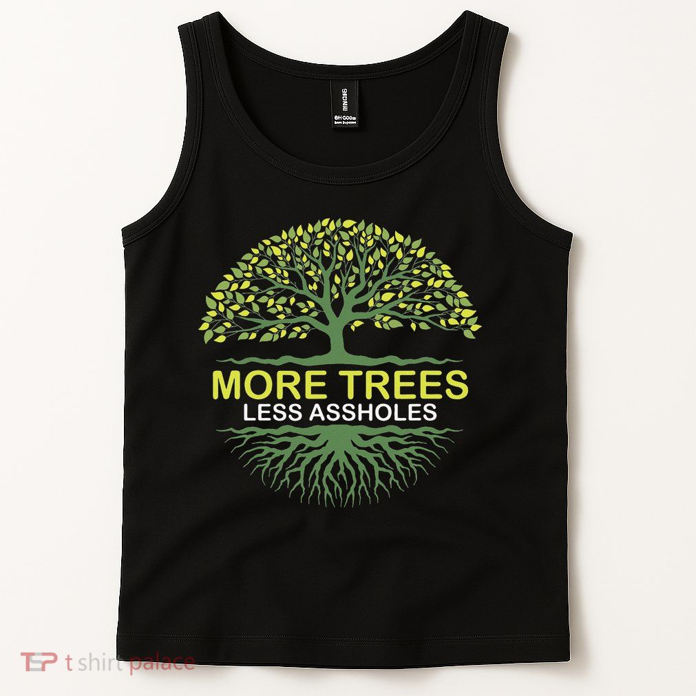 More Trees Less Assholes Environmentalist Earth Advocate Tank Top