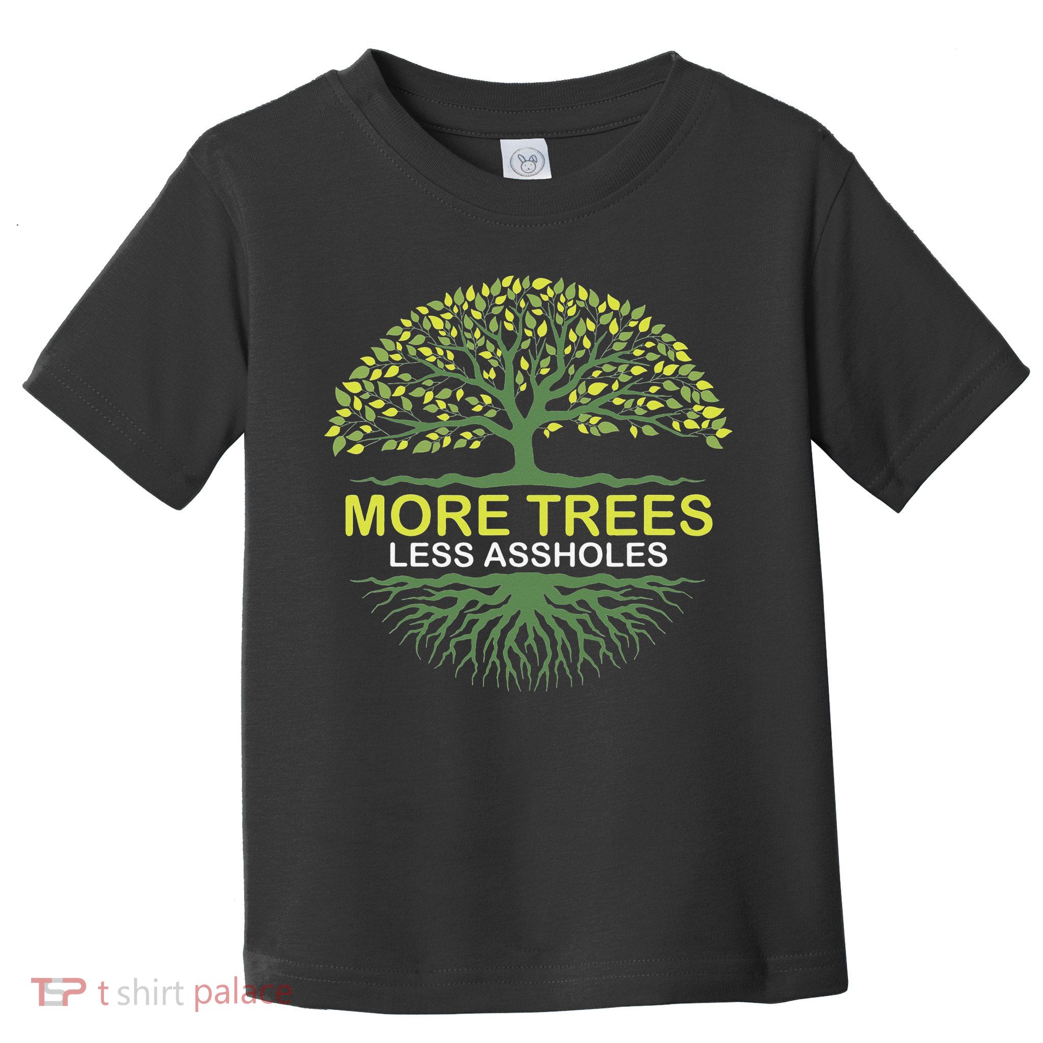 More Trees Less Assholes Environmentalist Earth Advocate Toddler T-Shirt
