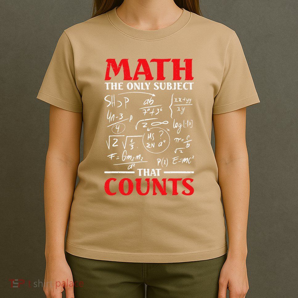 Math Teacher Math The Only Subject That Counts T-Shirt