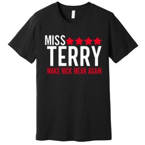 Miss Terry Make Nick Mean Again Premium T-Shirt