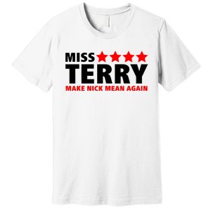 Miss Terry Make Nick Mean Again Premium T-Shirt