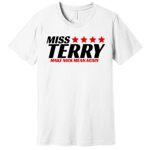 Miss Terry Make Nick Mean Again Premium T-Shirt