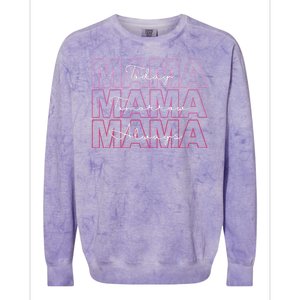 Mama Today Mama Tomorrow Mom Always Colorblast Crewneck Sweatshirt