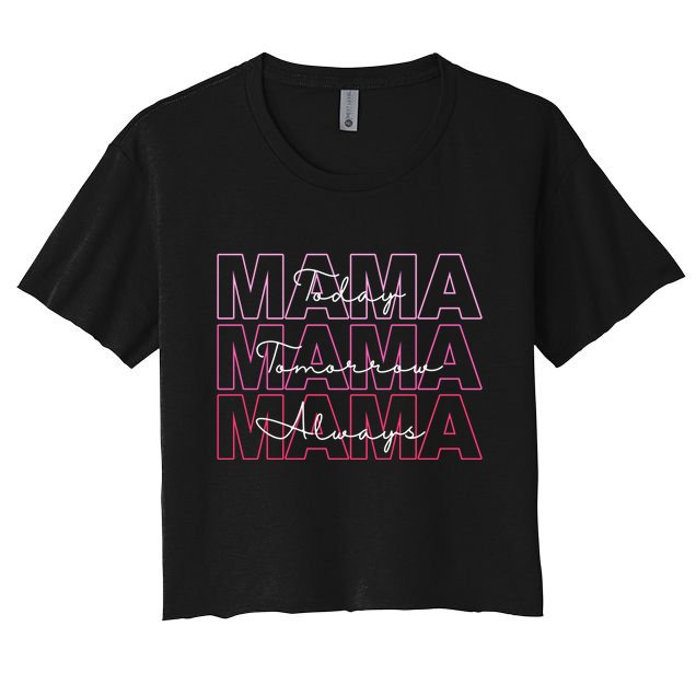 Mama Today Mama Tomorrow Mom Always Crop Top