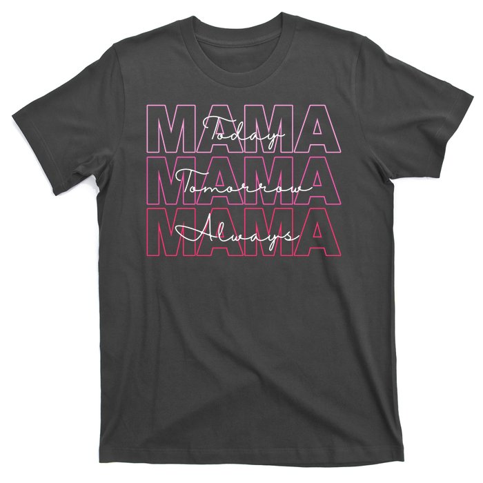 Mama Today Mama Tomorrow Mom Always T-Shirt