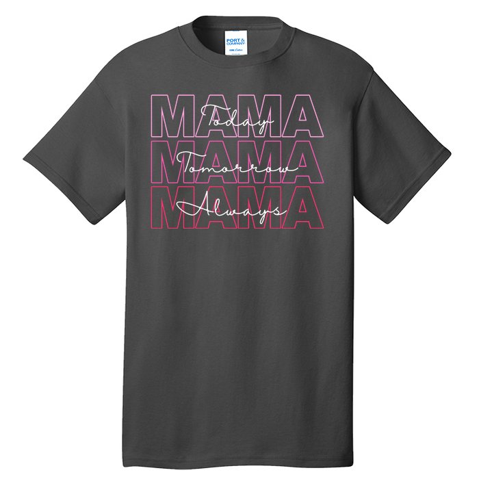 Mama Today Mama Tomorrow Mom Always Tall T-Shirt