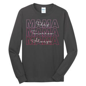 Mama Today Mama Tomorrow Mom Always Tall Long Sleeve T-Shirt