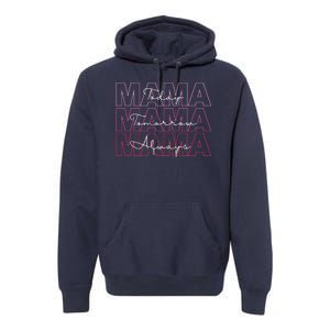 Mama Today Mama Tomorrow Mom Always Premium Hoodie