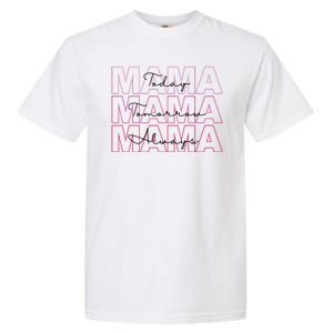 Mama Today Mama Tomorrow Mom Always Garment-Dyed Heavyweight T-Shirt