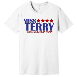 Miss Terry Make Nick Mean Again Premium T-Shirt