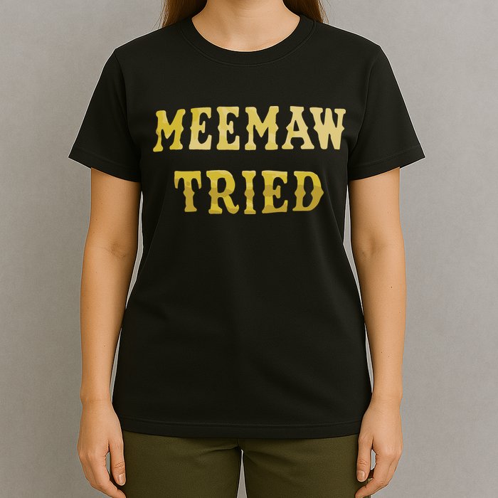 Meemaw Tried T-Shirt