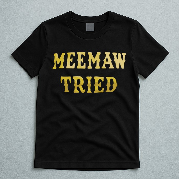 Meemaw Tried T-Shirt