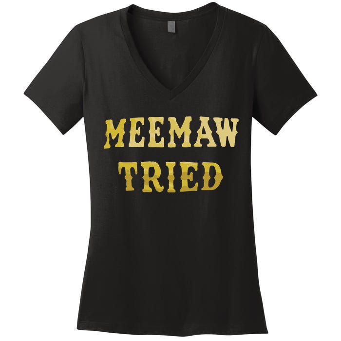 Meemaw Tried Women's V-Neck T-Shirt