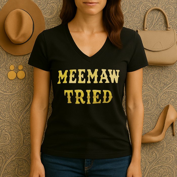 Meemaw Tried Women's V-Neck T-Shirt