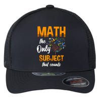 Math The Only Subject That Counts Mathematician Subject Flexfit Unipanel Trucker Cap