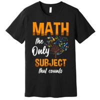 Math The Only Subject That Counts Mathematician Subject Premium T-Shirt