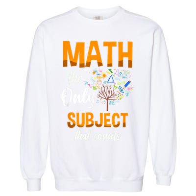 Math The Only Subject That Counts Mathematician Subject Garment-Dyed Sweatshirt