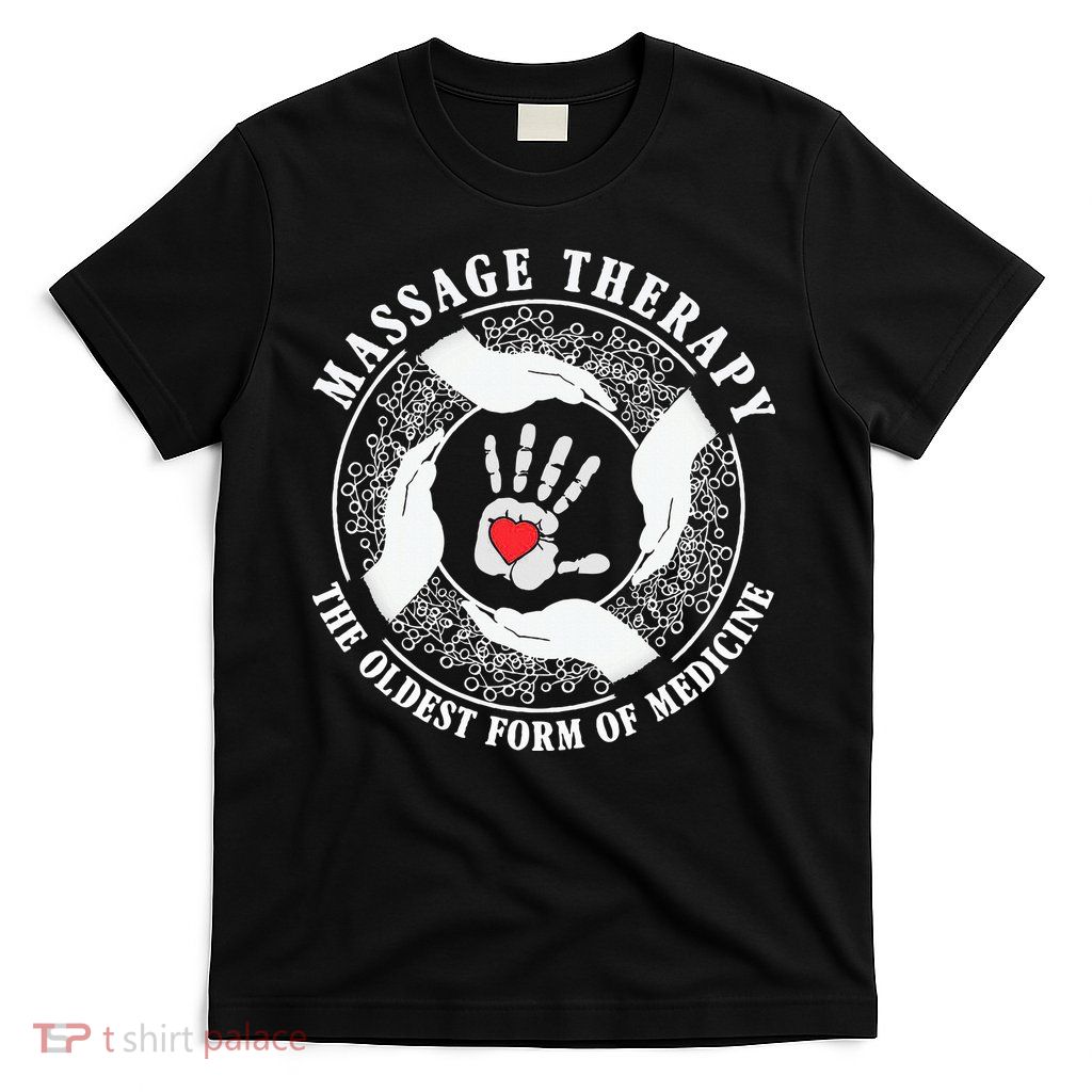 Massage Therapy Oldest Form Of Medicine T Funny Gift T-Shirt