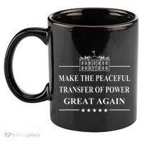 Make The Peaceful Transfer Of Power Great Again 11oz C Handle Ceramic Mug