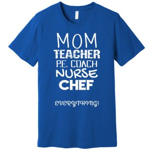 Mom Teacher P E Coach Nurse Chef Everything Life Mommy Gift Premium T-Shirt