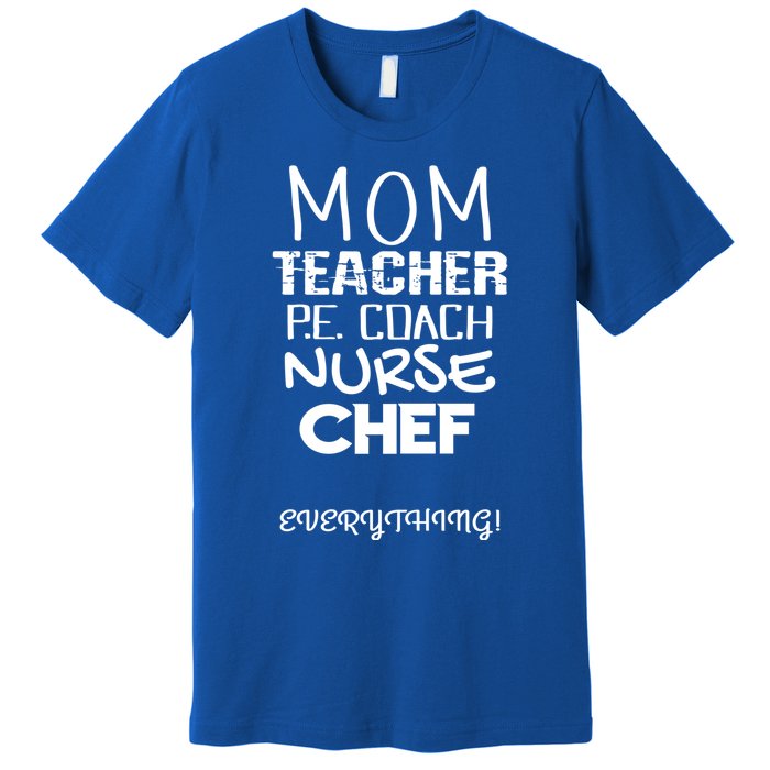 Mom Teacher P E Coach Nurse Chef Everything Life Mommy Gift Premium T-Shirt