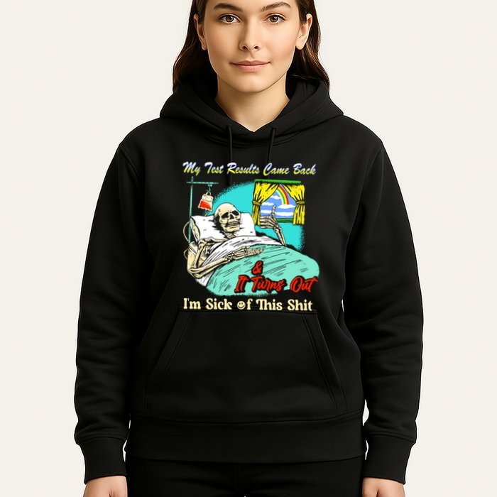 My Test Results Come Back & It Turns Out I’M Sick Of This Shit Hoodie