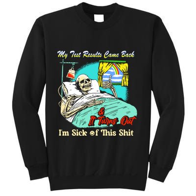 My Test Results Come Back & It Turns Out I’M Sick Of This Shit Sweatshirt