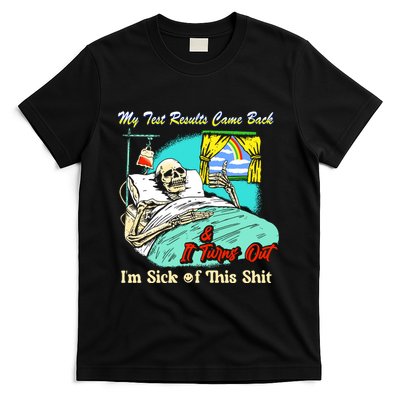My Test Results Come Back & It Turns Out I’M Sick Of This Shit T-Shirt