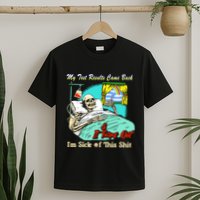 My Test Results Come Back & It Turns Out I’M Sick Of This Shit T-Shirt