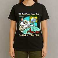 My Test Results Come Back & It Turns Out I’M Sick Of This Shit T-Shirt